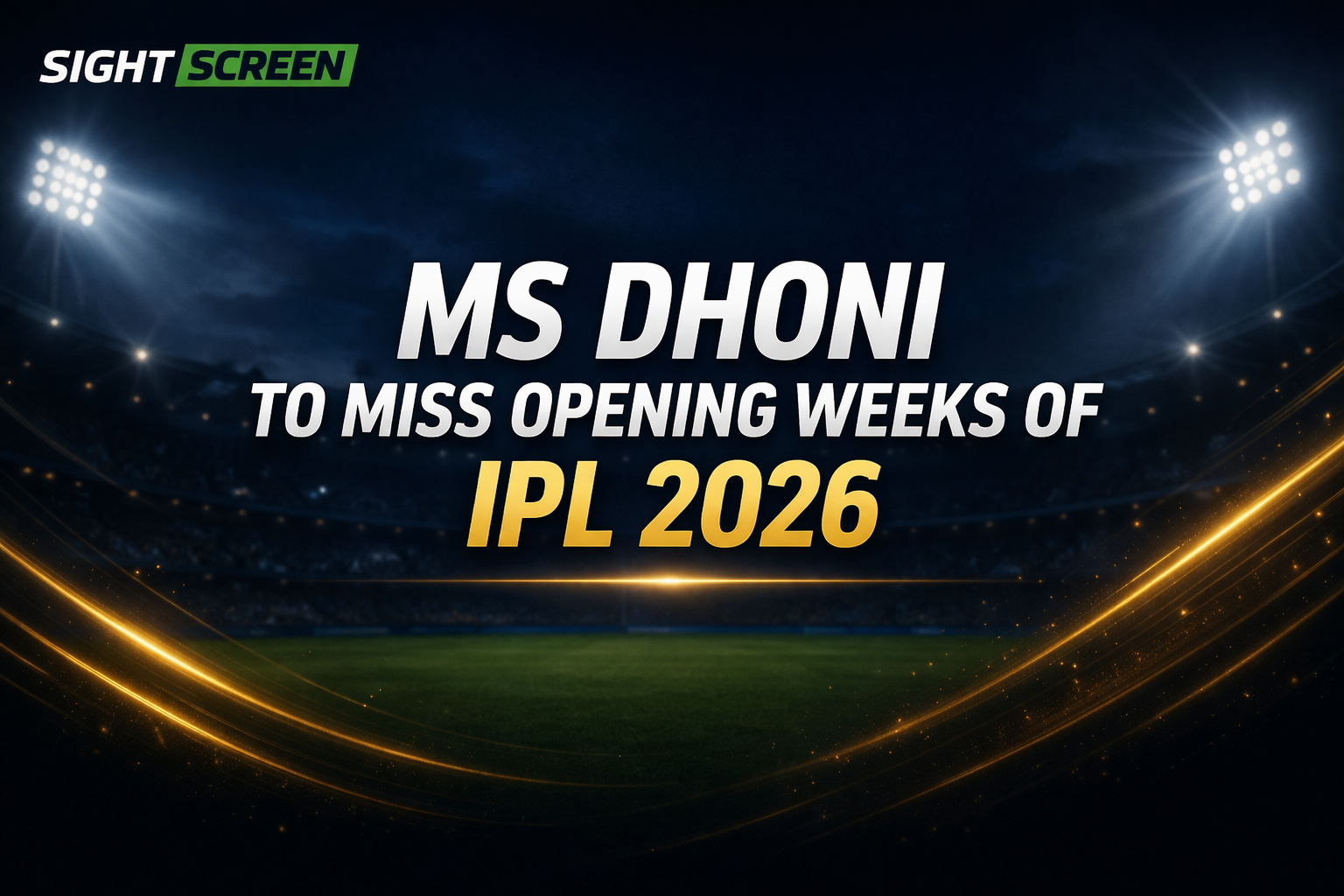 MS Dhoni ruled out of IPL 2026 opening matches due to injury